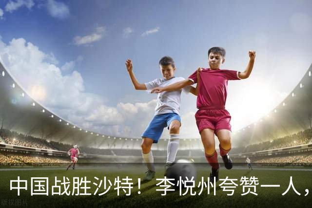 中国战胜沙特！李悦州夸赞一人，不是廖三宁，不是胡明轩和胡金秋
